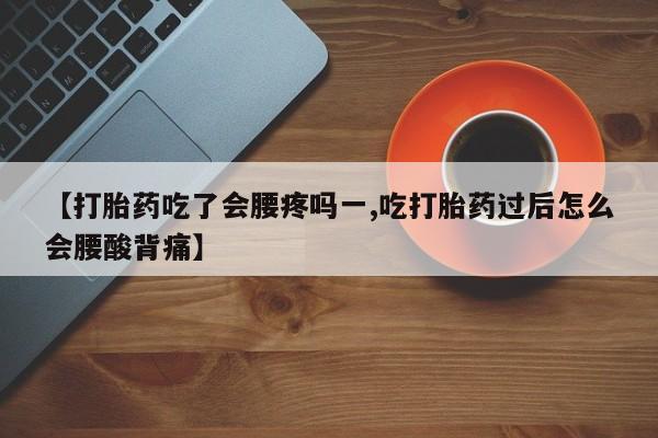 售米非司酮片 包邮【打胎药吃了会腰疼吗一,吃打胎药过后怎么会腰酸背痛】