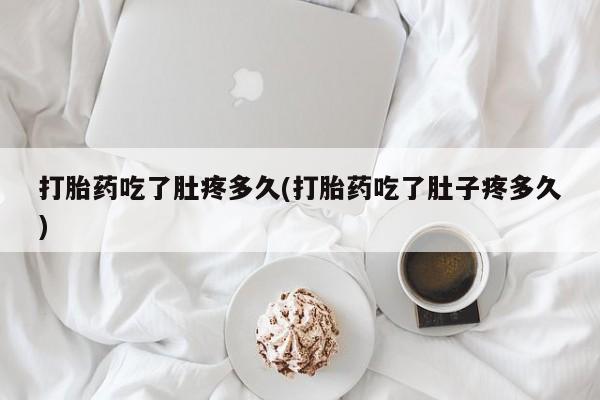 售米非司酮片 包邮打胎药吃了肚疼多久(打胎药吃了肚子疼多久)