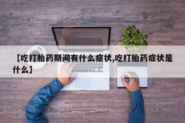 售米非司酮片 包邮【吃打胎药期间有什么症状,吃打胎药症状是什么】