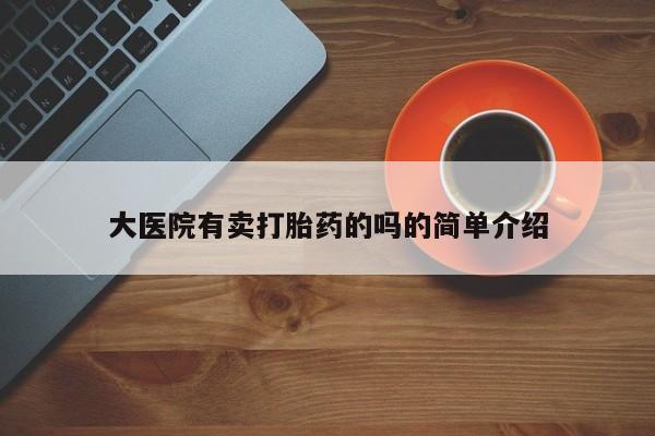 售米非司酮片 包邮大医院有卖打胎药的吗的简单介绍