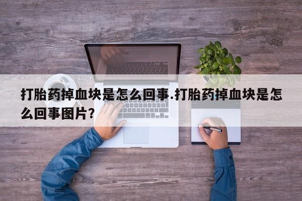 售米非司酮片 包邮打胎药掉血块是怎么回事.打胎药掉血块是怎么回事图片？