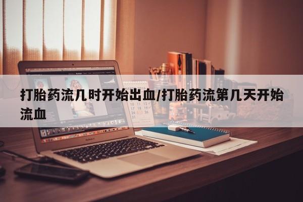 售米非司酮片 包邮打胎药流几时开始出血/打胎药流第几天开始流血