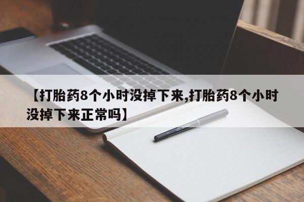 售米非司酮片 包邮【打胎药8个小时没掉下来,打胎药8个小时没掉下来正常吗】
