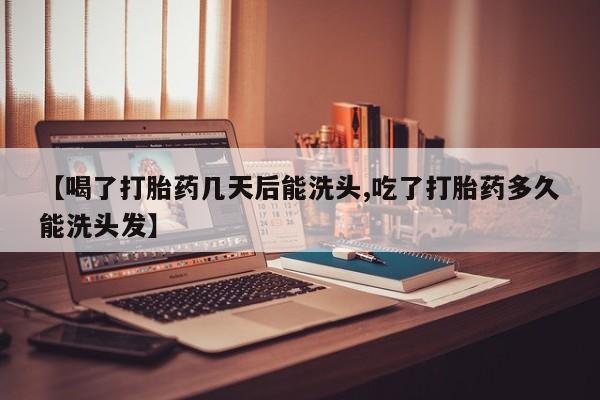 售米非司酮片 包邮【喝了打胎药几天后能洗头,吃了打胎药多久能洗头发】