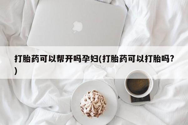 售米非司酮片 包邮打胎药可以帮开吗孕妇(打胎药可以打胎吗?)