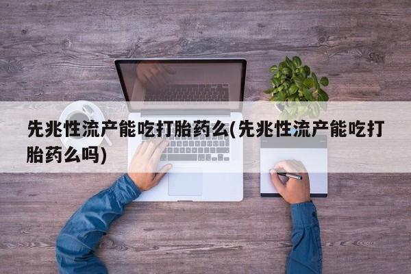售米非司酮片 包邮先兆性流产能吃打胎药么(先兆性流产能吃打胎药么吗)
