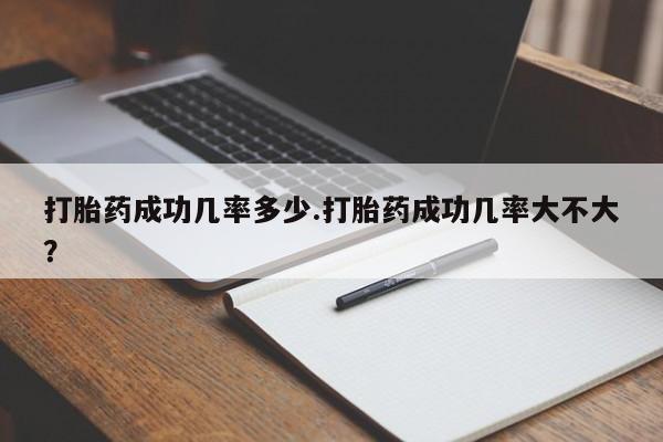 售米非司酮片 包邮打胎药成功几率多少.打胎药成功几率大不大？