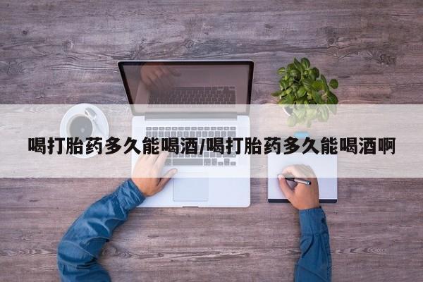 售米非司酮片 包邮喝打胎药多久能喝酒/喝打胎药多久能喝酒啊