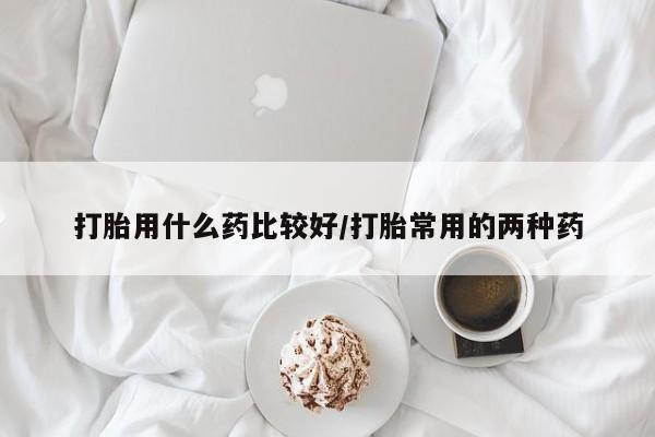售米非司酮片 包邮打胎用什么药比较好/打胎常用的两种药