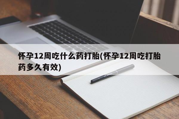 售米非司酮片 包邮怀孕12周吃什么药打胎(怀孕12周吃打胎药多久有效)