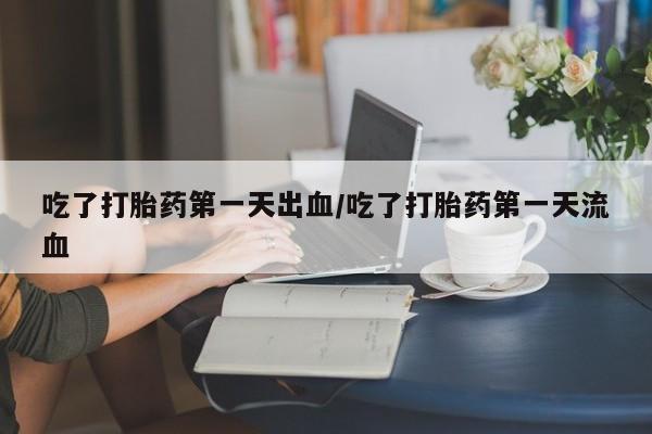售米非司酮片 包邮吃了打胎药第一天出血/吃了打胎药第一天流血