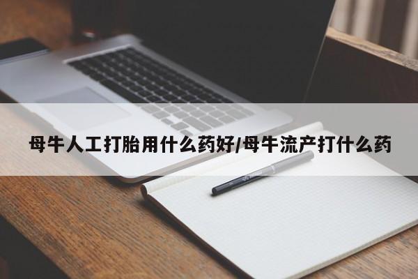 售米非司酮片 包邮母牛人工打胎用什么药好/母牛流产打什么药